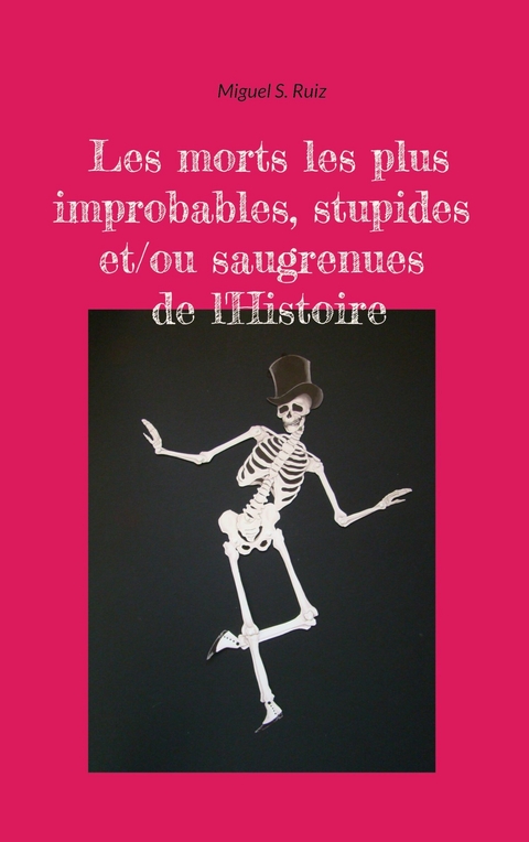 Les morts les plus improbables, stupides et/ou saugrenues de l'Histoire - Miguel S. Ruiz