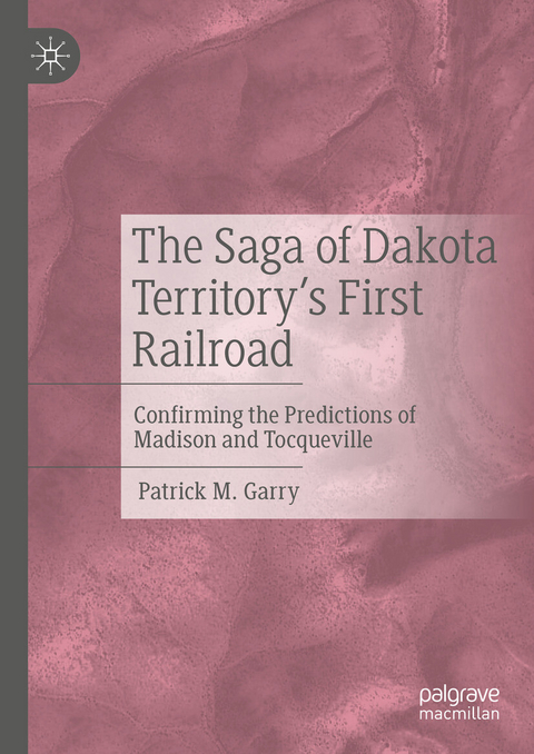 The Saga of Dakota Territory's First Railroad - Patrick M. Garry