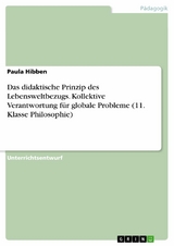 Das didaktische Prinzip des Lebensweltbezugs. Kollektive Verantwortung f&uuml;r globale Probleme (11. Klasse Philosophie) -  Paula Hibben