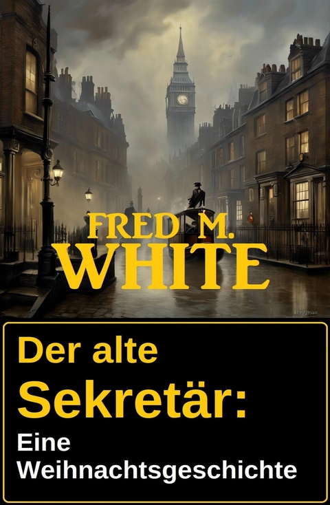 Der alte Sekret&auml;r: eine Weihnachtsgeschichte -  Fred M. White