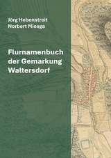 Flurnamenbuch der Gemarkung Waltersdorf - J&ouml;rg Hebenstreit, Norbert Miosga