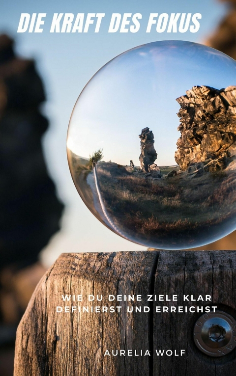 Die Kraft des Fokus - Aurelia Wolf