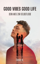 Good Vibes, Good Life - dein Weg zur Selbstliebe - Tobias Hopfm&uuml;ller