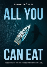 All you can eat - Die Geschichte von dem grossen weissen Hai in Basel -  Simon Tr&uuml;ssel