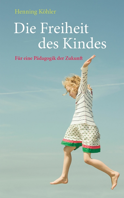 Die Freiheit des Kindes -  Henning K&ouml;hler