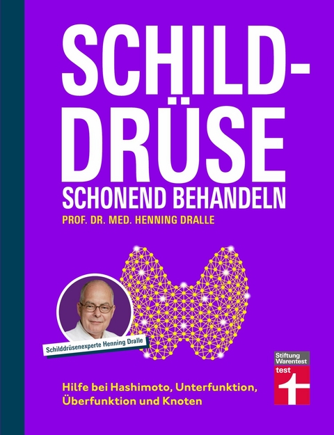 Schilddr&uuml;se schonend behandeln - Ratgeber zu Schilddr&uuml;senunterfunktion, Schilddr&uuml;sen&uuml;berfunktion (Hypothyreose), Diagnose und Therapie -  Prof. Dr. med. Henning Dralle