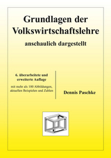 Grundlagen der Volkswirtschaftslehre - anschaulich dargestellt - Paschke, Dennis