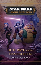 Star Wars:  Die Hohe Republik - H&uuml;te dich vor den Namenlosen - Zoraida Cordova