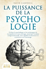 La puissance de la psychologie: utiliser la psychologie et les techniques de manipulation à son avantage, maîtriser l'analyse comportementale, être capable d'influencer et convaincre son entourage -  David Campbell