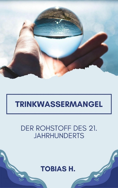 Trinkwassermangel - der Rohrstoff des 21. Jahrhunderts - Tobias Hopfm&uuml;ller