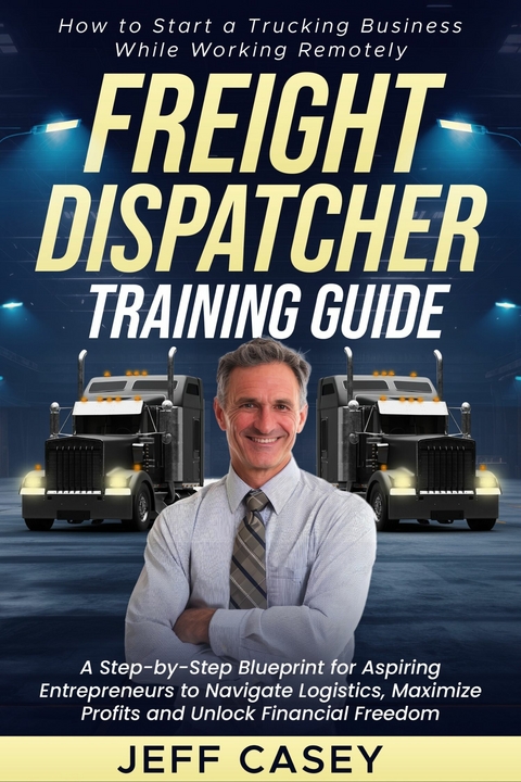 Freight Dispatcher Training Guide -  Jeff Casey