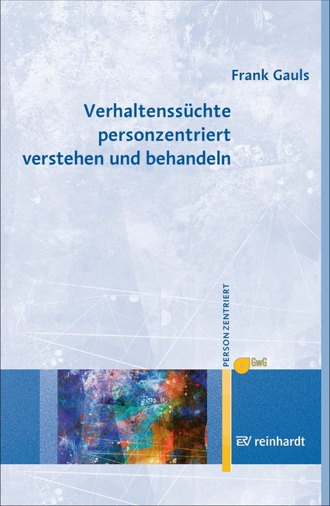 Verhaltenss&uuml;chte personzentriert verstehen und behandeln - Frank Gauls