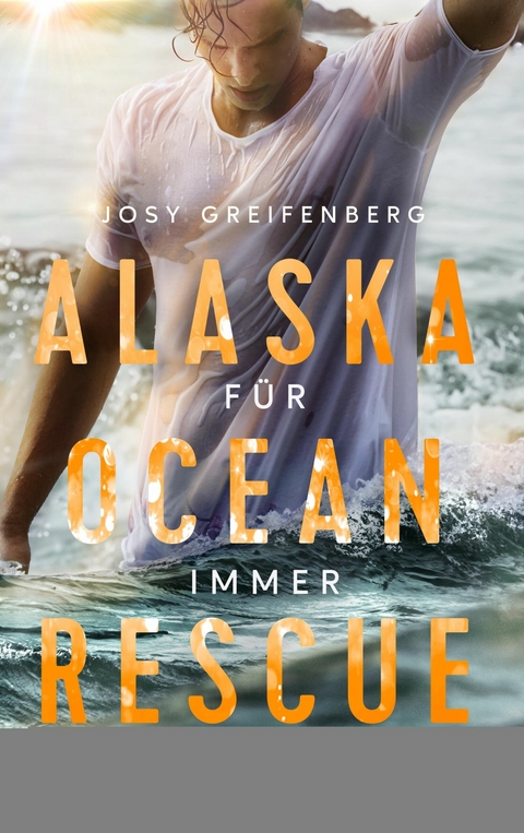 Alaska Ocean Rescue - F&uuml;r immer mit dir - Josy Greifenberg