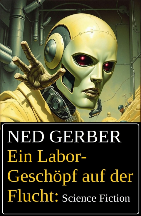 Ein Labor-Gesch&ouml;pf auf der Flucht: Science Fiction -  Ned Gerber