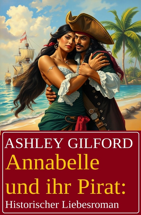 Annabelle und ihr Pirat: Historischer Liebesroman -  Ashley Gilford