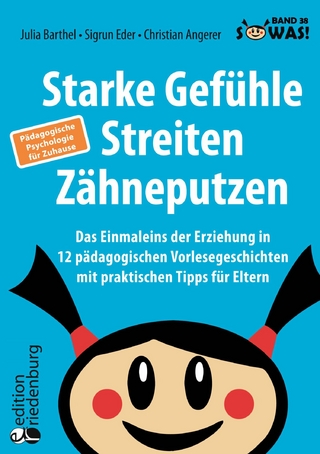 Starke Gefühle, Streiten, Zähneputzen: Das Einmaleins der Erziehung in 12 pädagogischen Vorlesegeschichten mit praktischen Tipps für Eltern. Pädagogische Psychologie für Zuhause