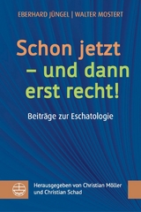 Schon jetzt &ndash; und dann erst recht! - Eberhard J&uuml;ngel, Walter Mostert