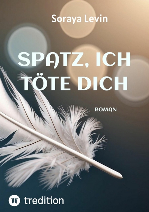 SPATZ, ICH TÖTE DICH - Soraya Levin