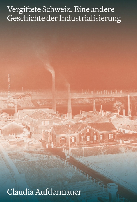 Vergiftete Schweiz. Eine andere Geschichte der Industrialisierung -  Claudia Aufdermauer