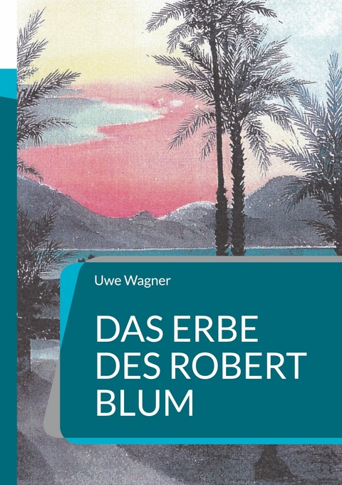 Das Erbe des Robert Blum - Uwe Wagner