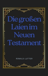 Die gro&szlig;en Laien im Neuen Testament - Ronald Lutter