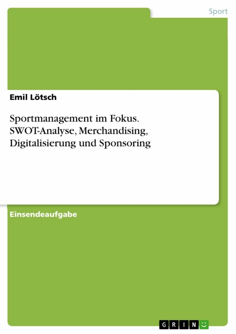 Sportmanagement im Fokus. SWOT-Analyse, Merchandising, Digitalisierung und Sponsoring -  Emil Lötsch