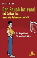 Der Bauch ist rund und Schluss ist, wenn die Hebamme abpfeift - Robert Meier