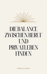 Die Balance zwischen Beruf und Privatleben finden - Aurelia Wolf