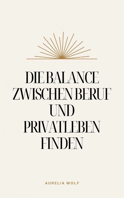 Die Balance zwischen Beruf und Privatleben finden - Aurelia Wolf