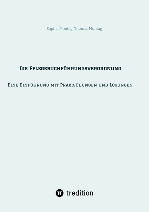 Die Pflegebuchführungsverordnung - Eine Einführung mit Praxisübungen und Lösungen - Sophia Montag, Thomas Montag