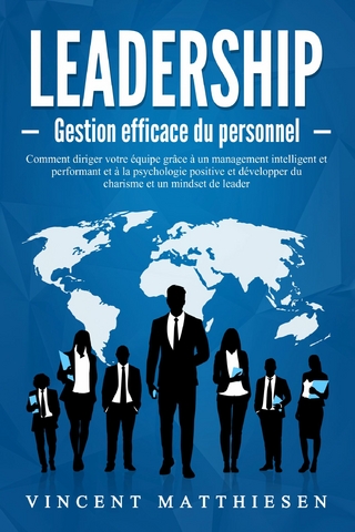 LEADERSHIP - Gestion efficace du personnel: Comment diriger votre équipe grâce à un management intelligent et performant et à la psychologie positive et développer du charisme et un mindset de leader