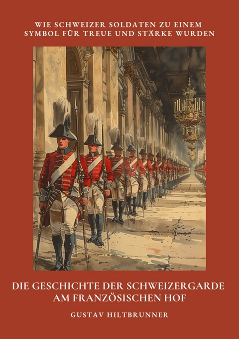 Die Geschichte der  Schweizergarde  am franz&ouml;sischen Hof - Gustav Hiltbrunner