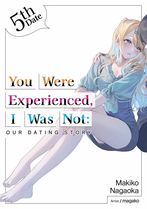 You Were Experienced, I Was Not: Our Dating Story 5th Date (Light Novel) -  Makiko Nagaoka