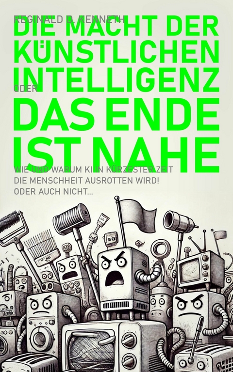 Die Macht der Künstlichen Intelligenz - oder: Das Ende ist nahe! -  Reginald D. Kenneth