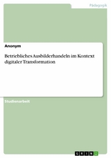 Betriebliches Ausbilderhandeln im Kontext digitaler Transformation -  Anonym