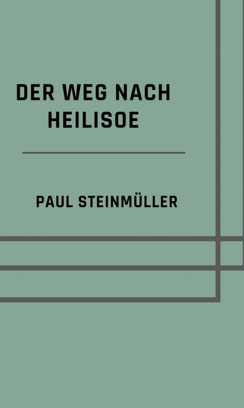 Der Weg nach Heilisoe - Paul Steinm&uuml;ller