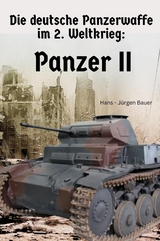 Die deutsche Panzerwaffe im 2. Weltkrieg: Panzer II - Hans-J&uuml;rgen Bauer
