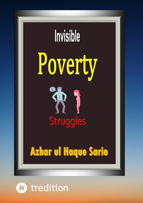 Invisible Poverty Struggles - Azhar Ul Haque Sario