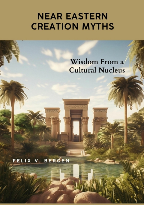 Near Eastern Creation Myths - Felix v. Bergen