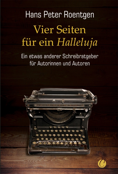 Vier Seiten f&uuml;r ein Halleluja - ein etwas anderer Schreibratgeber f&uuml;r Autorinnen und Autoren -  Hans Peter Roentgen