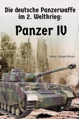Die deutsche Panzerwaffe im 2. Weltkrieg: Panzer IV - Hans-J&uuml;rgen Bauer