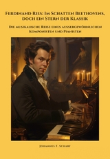 Ferdinand Ries: Im Schatten Beethovens, doch ein Stern der Klassik - Johannes F. Scharf