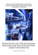 Insektenzucht f&uuml;r  Einsteiger: Der einfache Weg zur  Protein-Selbstversorgung - Christian Ernst