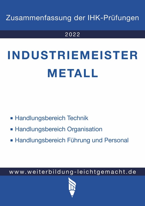 Industriemeister Metall - Zusammenfassung der IHK-Pr&uuml;fungen (E-Book) -  Weiterbildung Leichtgemacht
