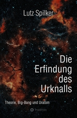 Die Erfindung des Urknalls - Lutz Spilker