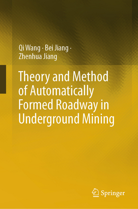 Theory and Method of Automatically Formed Roadway in Underground Mining - Qi Wang, Bei Jiang, Zhenhua Jiang