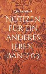 Notizen f&uuml;r ein anderes Leben -Band 03- - Zan Mokran