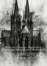 Köln im Schatten  Napoleons: Revolution, Reform und Widerstand - Bertrand Boncourt