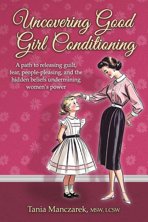 Uncovering Good Girl Conditioning - LCSW Tania Manczarek MSW