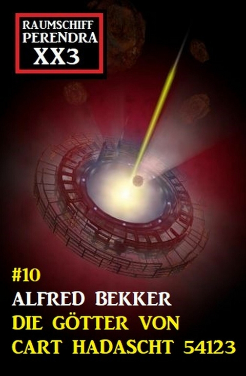 Die G&ouml;tter von Cart Hadascht 54123: Raumschiff Perendra XX3 - Band 10 -  Alfred Bekker